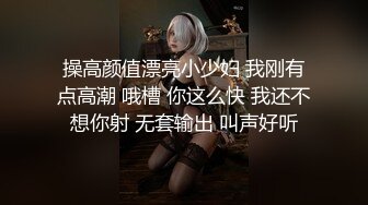 操高颜值漂亮小少妇 我刚有点高潮 哦槽 你这么快 我还不想你射 无套输出 叫声好听