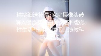 精挑细选补漏?家庭摄像头破解入侵真实偸拍男女各种激烈性生活?出租房情侣上演教科书式性爱