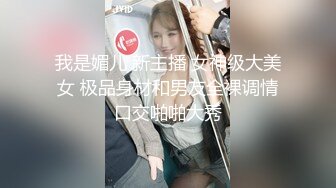 我是媚儿 新主播 女神级大美女 极品身材和男友全裸调情口交啪啪大秀