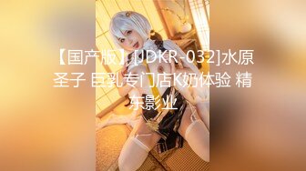 【国产版】[JDKR-032]水原圣子 巨乳专门店K奶体验 精东影业