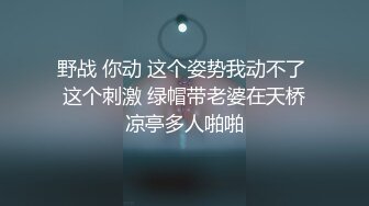 野战 你动 这个姿势我动不了 这个刺激 绿帽带老婆在天桥凉亭多人啪啪