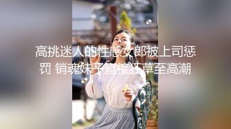 【新片速遞 】 ❤️可御可甜❤️大长腿美少女 又纯又欲 小闷骚型 后门已开发好 水嫩一线天白虎嫩B 被金主各种啪啪蹂躏有钱人的玩物