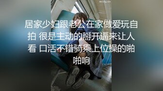 大学生情侣在家中做爱 男的不断抓奶 女的漂亮得很 肌肤白嫩 被操到出水淫叫