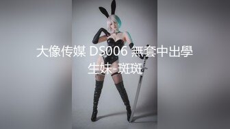 大像传媒 DS006 無套中出學生妹-斑斑