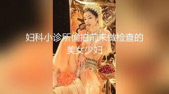 妇科小诊所偷拍前来做检查的美女少妇