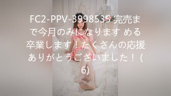 FC2-PPV-3998535 完売まで今月のみになります める卒業します！たくさんの応援ありがとうございました！ (6)