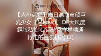 【人小活好】泰日混血童颜巨乳少女「Meowji」OF大尺度露脸私拍 口活骑乘样样精通行走的性爱机器 (2)