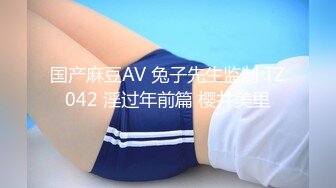 国产麻豆AV 兔子先生监制 TZ042 淫过年前篇 樱井美里