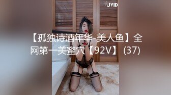 【孤独诗酒年华-美人鱼】全网第一美蜜穴【92V】 (37)