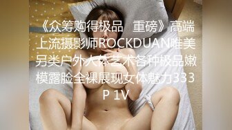 《众筹购得极品⭐重磅》高端上流摄影师ROCKDUAN唯美另类户外人体艺术各种极品嫩模露脸全裸展现女体魅力333P 1V