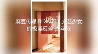 麻豆传媒 BLX0031 文艺少女的极淫反差-秦可欣