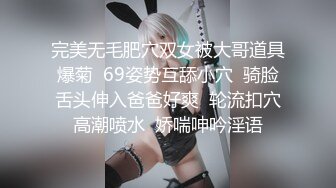 完美无毛肥穴双女被大哥道具爆菊  69姿势互舔小穴  骑脸舌头伸入爸爸好爽  轮流扣穴高潮喷水  娇喘呻吟淫语