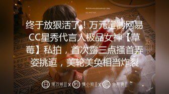 终于放狠活了！万元定制网易CC星秀代言人极品女神【草莓】私拍，首次露三点搔首弄姿挑逗，美轮美奂相当炸裂