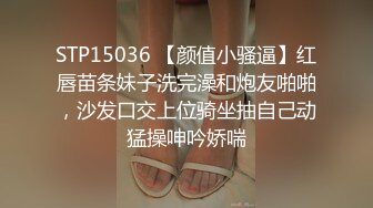 STP15036 【颜值小骚逼】红唇苗条妹子洗完澡和炮友啪啪，沙发口交上位骑坐抽自己动猛操呻吟娇喘