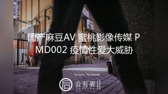 国产麻豆AV 蜜桃影像传媒 PMD002 疫情性爱大威胁