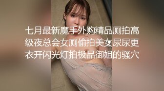 七月最新魔手外购精品厕拍高级夜总会女厕偷拍美女尿尿更衣开闪光灯拍极品御姐的骚穴