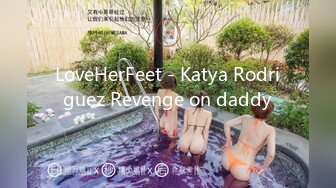 LoveHerFeet - Katya Rodriguez Revenge on daddy