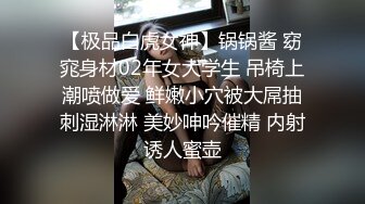 【极品白虎女神】锅锅酱 窈窕身材02年女大学生 吊椅上潮喷做爱 鲜嫩小穴被大屌抽刺湿淋淋 美妙呻吟催精 内射诱人蜜壶