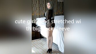 cute girlfriend stretched with big cock sleeve