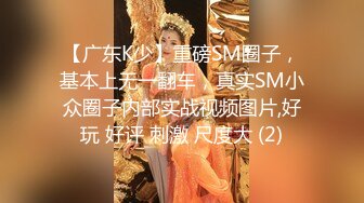 【广东K少】重磅SM圈子，基本上无一翻车，真实SM小众圈子内部实战视频图片,好玩 好评 刺激 尺度大 (2)