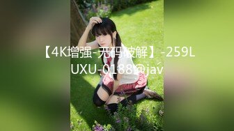 【4K增强-无码破解】-259LUXU-0188@jav