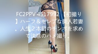 FC2PPV 4517992 【初撮り】ハーフ＆セレブな美人若妻。人生２本目のチンポを求めて決意のハメ撮り。