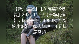 【新片速遞】【AI高清2K修复】2021.11.27【干净利落】，探花一哥，3000网约温婉小姐姐，媚态毕现，玉足抚屌骚起