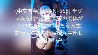 (中文字幕) [EYAN-158] 半グレ夫を持つ誘惑人妻の肉体がエロすぎて… バレたら人生終わりの命がけ寝取り中出し 深田えいみ