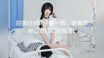 甜美白衣妹子第一炮，跪着深喉口交翘屁股摸逼1