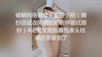 破解网络摄像头监控偷拍（婚纱店试衣间偷拍新娘伴娘试婚纱）4闺蜜发现指着摄像头结果还是被拍了