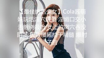 【最佳绝活少女】Cola酱萌妹玩活淫穴醒酒 淫媚口交小舌缠绕吸吮 女上位嫩穴吞没阴茎 极致慢摇抽干精髓 爆射子宫