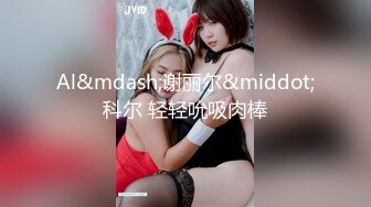 十八岁少女黑丝女仆，大奶巨臀，潮喷无套内射